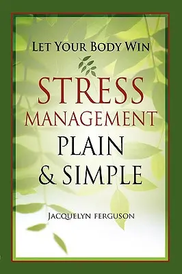 Pozwól swojemu ciału wygrać - proste zarządzanie stresem - Let Your Body Win - Stress Management Plain & Simple