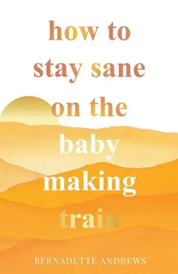 Jak zachować zdrowy rozsądek w pociągu do rodzenia dzieci - How to Stay Sane on the Baby Making Train