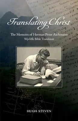 Tłumacząc Chrystusa: Wspomnienia Hermana Petera Aschmanna, tłumacza Biblii Wycliffe'a - Translating Christ: The Memoirs of Herman Peter Aschmann, Wycliffe Bible Translator