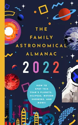 Rodzinny almanach astronomiczny 2022: Jak dostrzec tegoroczne planety, zaćmienia, deszcze meteorów i nie tylko! - The 2022 Family Astronomical Almanac: How to Spot This Year's Planets, Eclipses, Meteor Showers, and More!