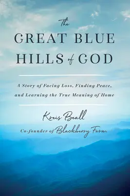 The Great Blue Hills of God: Historia stawienia czoła stracie, odnalezienia spokoju i poznania prawdziwego znaczenia domu - The Great Blue Hills of God: A Story of Facing Loss, Finding Peace, and Learning the True Meaning of Home