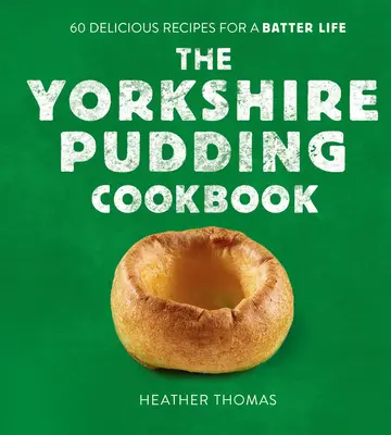 Książka kucharska Yorkshire Pudding: 60 pysznych przepisów na lepsze życie - The Yorkshire Pudding Cookbook: 60 Delicious Recipes for a Batter Life