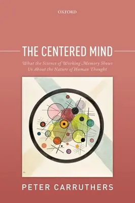 The Centered Mind: Co nauka o pamięci roboczej pokazuje nam o naturze ludzkiej myśli - The Centered Mind: What the Science of Working Memory Shows Us about the Nature of Human Thought