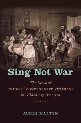 Śpiewaj nie wojnę: życie weteranów Unii i Konfederacji w pozłacanej Ameryce - Sing Not War: The Lives of Union and Confederate Veterans in Gilded Age America