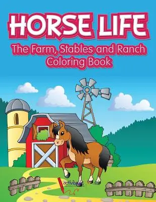 Końskie życie. Kolorowanka farma, stajnia i ranczo - Horse Life. The Farm, Stables and Ranch Coloring Book