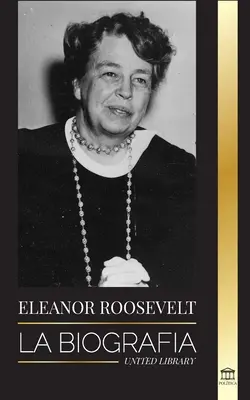 Eleanor Roosevelt: The Biography - Ucz się amerykańskiego życia przez życie; Żona Franklina D. Roosevelta i Pierwsza Dama - Eleanor Roosevelt: La Biografa - Aprende la vida americana viviendo; Esposa de Franklin D. Roosevelt y Primera Dama