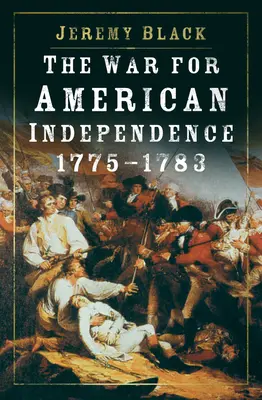 Wojna o niepodległość Stanów Zjednoczonych, 1775-1783 - The War for American Independence, 1775-1783