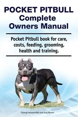 Pocket Pitbull Complete Owners Manual. Kieszonkowa książka Pitbull o opiece, kosztach, karmieniu, pielęgnacji, zdrowiu i szkoleniu. - Pocket Pitbull Complete Owners Manual. Pocket Pitbull Book for Care, Costs, Feeding, Grooming, Health and Training.