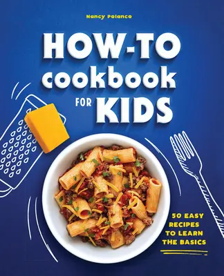 Książka kucharska dla dzieci: 50 łatwych przepisów, aby nauczyć się podstaw - The How-To Cookbook for Kids: 50 Easy Recipes to Learn the Basics