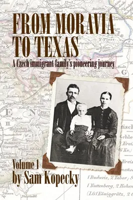 Z Moraw do Teksasu: Pionierska podróż czeskiej rodziny imigrantów” (tom 1) - From Moravia to Texas: A Czech Immigrant Family's Pioneering Journey' (Vol 1)