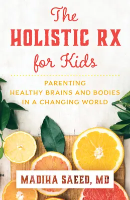 Holistyczna recepta dla dzieci: Rodzicielstwo zdrowych mózgów i ciał w zmieniającym się świecie - The Holistic RX for Kids: Parenting Healthy Brains and Bodies in a Changing World