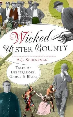 Wicked Ulster County: Opowieści o desperatach, gangach i nie tylko - Wicked Ulster County: Tales of Desperadoes, Gangs and More