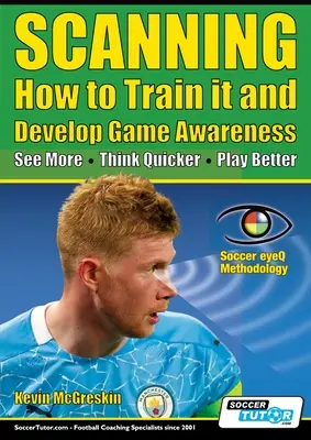 SCANNING - Jak go wytrenować i rozwinąć świadomość gry: Widzieć więcej, myśleć szybciej, grać lepiej - SCANNING - How to Train it and Develop Game Awareness: See More, Think Quicker, Play better