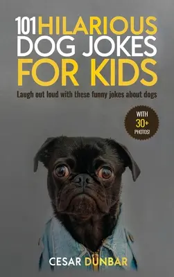 101 przezabawnych psich żartów dla dzieci: Śmiej się głośno z tych zabawnych dowcipów o psach (z ponad 30 zdjęciami)! - 101 Hilarious Dog Jokes For Kids: Laugh Out Loud With These Funny Jokes About Dogs (WITH 30+ PICTURES)!