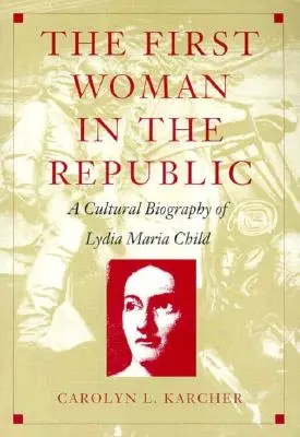 Pierwsza kobieta w Republice: Kulturowa biografia Lydii Marii Child - The First Woman in the Republic: A Cultural Biography of Lydia Maria Child