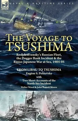 Podróż do Cuszimy: Rosyjska flota Rodjdestvensky'ego, incydent na Dogger Bank i wojna rosyjsko-japońska na morzu, 1904-05 - od Libau do Tsushi - The Voyage to Tsushima: Rodjdestvensky's Russian Fleet, the Dogger Bank Incident & the Russo-Japanese War at Sea, 1904-05-From Libau to Tsushi