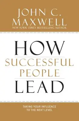 Jak przewodzą ludzie sukcesu: Przenieś swój wpływ na wyższy poziom - How Successful People Lead: Taking Your Influence to the Next Level