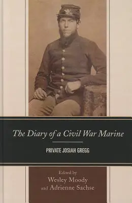 Pamiętnik żołnierza piechoty morskiej z czasów wojny secesyjnej: Szeregowiec Josiah Gregg - The Diary of a Civil War Marine: Private Josiah Gregg