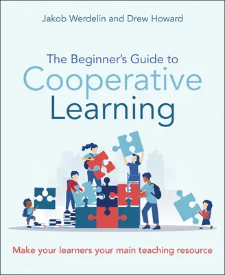 Przewodnik dla początkujących po wspólnym uczeniu się: Uczyń z uczniów swój główny zasób dydaktyczny - The Beginner's Guide to Cooperative Learning: Make Your Learners Your Main Teaching Resource