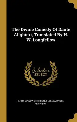 Boska komedia Dantego Allghieri w tłumaczeniu H. W. Longfellowa - The Divine Comedy Of Dante Allghieri, Translated By H. W. Longfellow