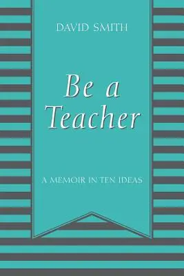 Być nauczycielem: Pamiętnik w dziesięciu pomysłach - Be a Teacher: A Memoir in Ten Ideas