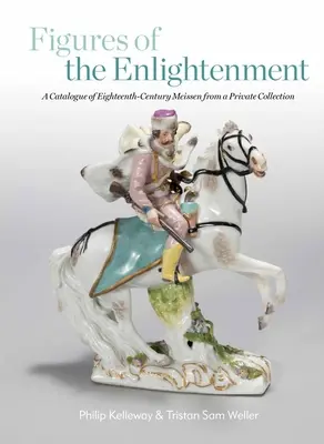 Postacie oświecenia: Katalog osiemnastowiecznych miśnieńskich dzieł sztuki z prywatnej kolekcji - Figures of the Enlightenment: A Catalogue of Eighteenth-Century Meissen from a Private Collection