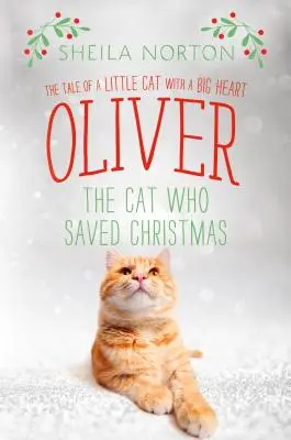 Oliver - kot, który uratował święta: Opowieść o małym kocie o wielkim sercu - Oliver the Cat Who Saved Christmas: The Tale of a Little Cat with a Big Heart