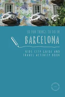 50 rzeczy do zrobienia w Barcelonie: Przewodnik po mieście i książka z ćwiczeniami dla dzieci - 50 Fun Things To Do in Barcelona: Kids City Guide and Travel Activity Book