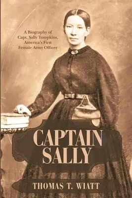 Kapitan Sally: Biografia kapitan Sally Tompkins, pierwszej kobiety-oficera armii amerykańskiej - Captain Sally: A Biography of Capt. Sally Tompkins, America's First Female Army Officer