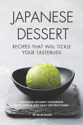 Japońskie przepisy na desery, które połaskoczą twoje kubki smakowe: Japońska deserowa książka kucharska z prostymi i łatwymi instrukcjami - Japanese Dessert Recipes That Will Tickle Your Tastebuds: Japanese Dessert Cookbook with Simple and Easy Instructions