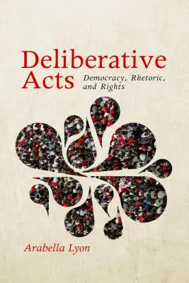 Deliberative Acts: Demokracja, retoryka i prawa - Deliberative Acts: Democracy, Rhetoric, and Rights