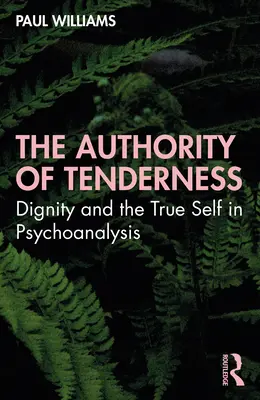 Autorytet czułości: Godność i prawdziwe ja w psychoanalizie - The Authority of Tenderness: Dignity and the True Self in Psychoanalysis