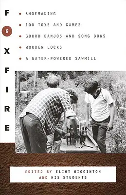 Foxfire 6: Szewstwo, 100 zabawek i gier, banjo z tykwy i smyczki, drewniane zamki, tartak napędzany wodą - Foxfire 6: Shoemaking, 100 Toys and Games, Gourd Banjos and Song Bows, Wooden Locks, a Water-Powered Sawmill