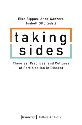 Taking Sides: Teorie, praktyki i kultury uczestnictwa w niezgodzie - Taking Sides: Theories, Practices, and Cultures of Participation in Dissent