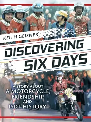 Odkrywanie sześciu dni: Opowieść o motocyklu, przyjaźni i historii ISDT - Discovering Six Days: A story about a Motorcycle, Friendship and ISDT History