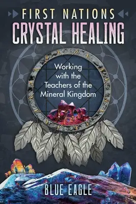 Uzdrawianie kryształami pierwszych narodów: Praca z nauczycielami królestwa minerałów - First Nations Crystal Healing: Working with the Teachers of the Mineral Kingdom