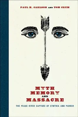 Mit, pamięć i masakra: Pochwycenie Cynthii Ann Parker nad rzeką Pease - Myth, Memory, and Massacre: The Pease River Capture of Cynthia Ann Parker