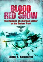 Blood Red Snow - Wspomnienia niemieckiego żołnierza na froncie wschodnim - Blood Red Snow - The Memoirs of a German Soldier on the Eastern Front