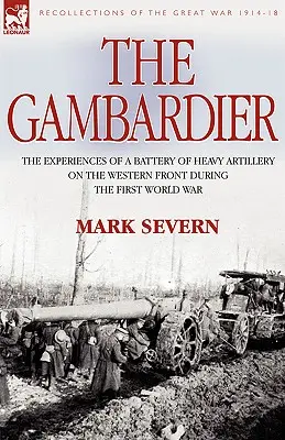 Gambardier: Doświadczenia baterii ciężkiej artylerii na froncie zachodnim podczas pierwszej wojny światowej - The Gambardier: The Experiences of a Battery of Heavy Artillery on the Western Front During the First World War