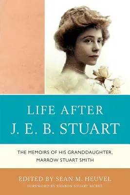 Życie po J.E.B. Stuarcie: wspomnienia jego wnuczki, Marrow Stuart Smith - Life After J.E.B. Stuart: The Memoirs of His Granddaughter, Marrow Stuart Smith