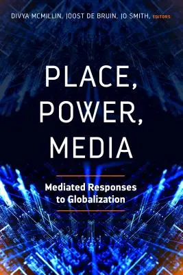 Miejsce, władza, media: Zapośredniczone reakcje na globalizację - Place, Power, Media: Mediated Responses to Globalization