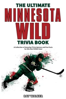 The Ultimate Minnesota Wild Trivia Book: Kolekcja niesamowitych quizów i zabawnych faktów dla zagorzałych fanów Wild! - The Ultimate Minnesota Wild Trivia Book: A Collection of Amazing Trivia Quizzes and Fun Facts for Die-Hard Wild Fans!