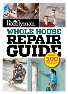 Family Handyman Whole House Repair Guide: Ponad 300 napraw krok po kroku - Family Handyman Whole House Repair Guide: Over 300 Step-By-Step Repairs