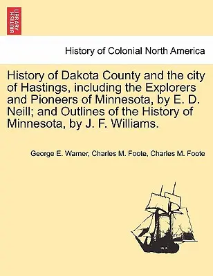 History of Dakota County and the City of Hastings, Including the Explorers and Pioneers of Minnesota, by E. D. Neill; And Outlines of the History of M