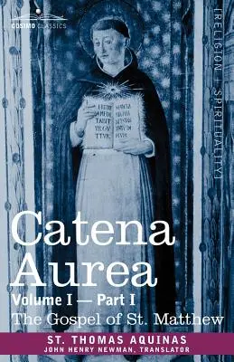 Catena Aurea: Komentarz do czterech Ewangelii, zebrany z dzieł Ojców Kościoła, tom I część 1 Ewangelia św. Mateusza - Catena Aurea: Commentary on the Four Gospels, Collected Out of the Works of the Fathers, Volume I Part 1 Gospel of St. Matthew