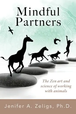 Mindful Partners: Sztuka Zen i nauka pracy ze zwierzętami - Mindful Partners: The Zen Art and Science of Working with Animals