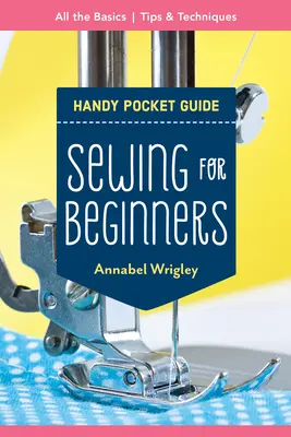 Kieszonkowy przewodnik szycia dla początkujących: Wszystkie podstawy, porady i techniki - Sewing for Beginners Handy Pocket Guide: All the Basics; Tips & Techniques