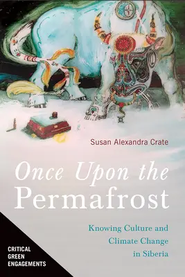 Raz na wiecznej zmarzlinie: Poznanie kultury i zmiany klimatu na Syberii - Once Upon the Permafrost: Knowing Culture and Climate Change in Siberia