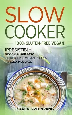 Wolnowar - 100% bezglutenowy wegański: Nieziemsko dobre i super łatwe bezglutenowe przepisy wegańskie do powolnej kuchenki - Slow Cooker -100% Gluten-Free Vegan: Irresistibly Good & Super Easy Gluten-Free Vegan Recipes for Slow Cooker