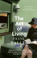 Act of Living - Czego wielcy psychologowie mogą nas nauczyć o przetrwaniu niezadowolenia w erze niepokoju - Act of Living - What the Great Psychologists Can Teach Us About Surviving Discontent in an Age of Anxiety